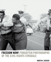 Freedom Now!: Forgotten Photographs of the Civil Rights Struggle 0520389719 Book Cover