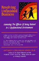 Resolving Unfinished Business: Assessing the Effects of Being Raised in a Dysfunctional Environment 1881952266 Book Cover