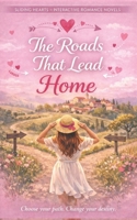 The Roads That Lead Home: A contemporary romance with multiple possible endings, a love worth choosing, and the promise of second chances B0GMBT6RM2 Book Cover