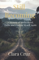 Still Becoming: A Memoir of Motherhood, Faith, and Finding Myself Again B0FQJR6BMH Book Cover
