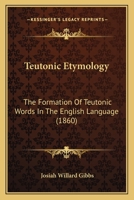 Teutonic Etymology: The Formation of Teutonic Words in The English Language 1017570973 Book Cover