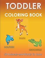 TODDLER COLORING BOOK -50 Animals and Words To Color: For Ages 2-4 - Preschool Skill Development 1798221934 Book Cover