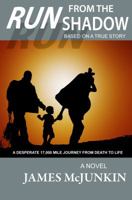 Run from the Shadow: A 17,000 Mile Journey from Death to Life, an Amazing Triumpth of Christian Faith 0692778152 Book Cover