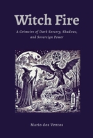 Witch Fire: A Grimoire of Dark Sorcery, Shadows, and Sovereign Power 132641013X Book Cover