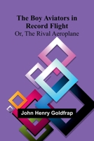 The Boy Aviators In Record Flight; Or, The Rival Aeroplane 9367243634 Book Cover