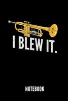 I Blew It. Notebook: Notizbuch F�r Trompetenspieler - 110 Linierte Seiten - Format 6x9 Din A5 - Soft Cover Matt - Klick Auf Den Autorennamen F�r Mehr Designs Zum Thema 1090592469 Book Cover