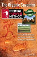 Primal Power Method the Organic Caveman: How to Make Natural and Sustainable Food Choices for Weight Loss and Health 0983929858 Book Cover