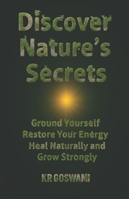 Discover Nature’s Secrets: Ground Yourself Restore Your Energy Heal Naturally and Grow Strongly B0G4C63CXG Book Cover