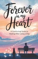 Forever in My Heart: A Comforting Guide to Healing After Losing a Dog B0DXBWWJ9D Book Cover