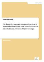 Die Reduzierung Des Anlagerisikos Durch Investmentfonds Und Ihre Verwendbarkeit Innerhalb Der Privaten Altersvorsorge 383865482X Book Cover