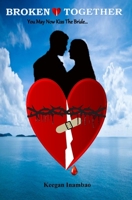 BROKEN TOGETHER - You May Now Kiss The Bride B0CJLCV561 Book Cover