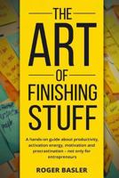 The Art of Finishing Stuff: A Hands-On Guide about Productivity, Activation Energy, Motivation and Procrastination - Not Only for Entrepreneurs. 1537162578 Book Cover