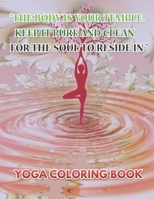 The Body Is Your Temple Keep It Pure And Clean For The Soul To Reside In: Yoga Coloring Book: Yoga in Daily Life 25 Design Pages, 8.5 in x 11 in Cover 1678959669 Book Cover