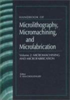 Handbook of Microlithography, Micromachining, and Microfabrication. Volume 2: Micromachining and Microfabrication (SPIE PRESS Monograph Vol. PM40) (Spie Press Monograph, Pm39-Pm40) 0819423793 Book Cover