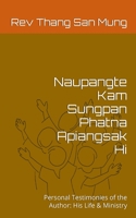 Naupangte Kam Sungpan Phatna Apiangsak Hi: Personal Testimonies of the Author: His Life & Ministry 1645163636 Book Cover