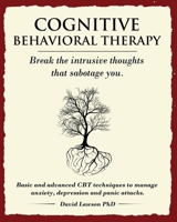 Cognitive Behavioral Therapy: Break the intrusive thoughts that sabotage you. Basic and advanced CBT techniques to manage anxiety, depression and panic attacks B08H9YHMK4 Book Cover