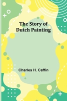 The Story of Dutch Painting by Caffin, Charles H. 9362921154 Book Cover