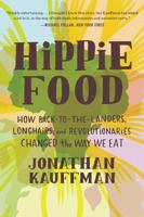 Hippie Food: How Back-to-the-Landers, Longhairs, and Revolutionaries Changed the Way We Eat 0062437305 Book Cover