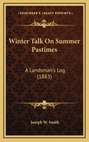 Winter Talk On Summer Pastimes: A Landsman's Log 1248775562 Book Cover