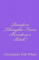 Random Thoughts From Boredom's Bitch! 1451549733 Book Cover