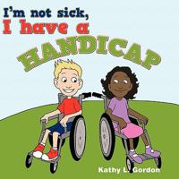 I'm Not Sick, I Have a Handicap 1456756605 Book Cover