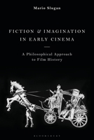 Fiction and Imagination in Early Cinema: A Philosophical Approach to Film History 1350194816 Book Cover