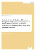 Criteria for the Evaluation of Product Categories for Successful Transactions on Internet-Based Business-To-Business Marketplaces: An Exploratory Study with Mondus.de Gmbh 3838631900 Book Cover