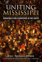 Uniting Mississippi: Democracy and Leadership in the South 1496803493 Book Cover