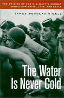 Water Is Never Cold: The Origins of the U.S. Navy's Combat Demolition Units, UDTs, and SEALs 1574884115 Book Cover