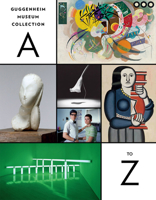 Guggenheim Museum Collection: A to Z 0892070714 Book Cover