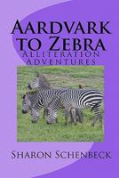 Aardvark to Zebra: Alliteration Adventures 1453848819 Book Cover