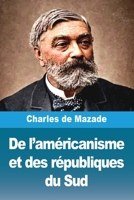 De l'américanisme et des républiques du Sud 3690823951 Book Cover