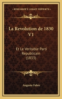 La Revolution de 1830 V1: Et Le Veritable Parti Republicain (1833) 1167683196 Book Cover