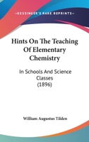 Hints on the Teaching of Elementary Chemistry in Schools and Science Classes 101788465X Book Cover