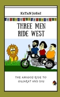 Three Men Ride West: The Amigos ride to Gujarat and Diu (Three Men on Motorcycles) 1674041381 Book Cover