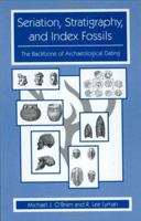 Seriation, Stratigraphy, and Index Fossils - The Backbone of Archaeological Dating 0306461528 Book Cover