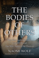The Bodies of Others: The New Authoritarians, COVID-19 and The War Against the Human 1737478560 Book Cover