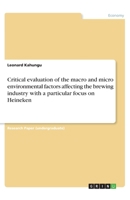 Critical evaluation of the macro and micro environmental factors affecting the brewing industry with a particular focus on Heineken 3668726329 Book Cover