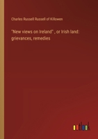 "New views on Ireland", or Irish land: grievances, remedies 3368628208 Book Cover