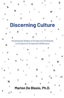 Discerning Culture: Knowing the Depths of Scriptural Christianity in a Culture of Scriptural Indifference 1999103009 Book Cover