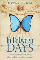In Between Days : A Memoir of Heartbreak, Travel, Films and the Search for Meaning 1982227095 Book Cover