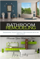 BATHROOM REMODELING: Designing Your Perfect Bathroom with an Architect: Renovate Your Bathroom Now! B08QBS1MSW Book Cover