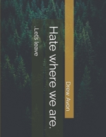 hate where we are.: ..Let's leave B0CLGTLTP4 Book Cover