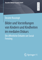 Bilder und Vorstellungen von Kindern und Kindheiten im medialen Diskurs: Die öffentliche Debatte um Social Freezing (Kasseler Edition Soziale Arbeit, 28) 3658423854 Book Cover