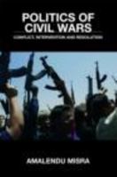 Politics of Civil Wars: Conflict, Intervention & Resolution 0415403464 Book Cover
