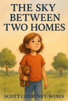 THE SKY BETWEEN TWO HOMES: A CHILDS JOURNEY THROUGH PARENT SEPERATION (Navigating life together) B0F4N9L28H Book Cover