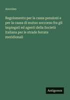 Regolamento per la cassa pensioni e per la cassa di mutuo soccorso fra gli impiegati ed agenti della Società italiana per le strade ferrate meridionali (Italian Edition) 3563207372 Book Cover