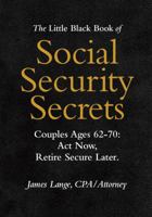 The Little Black Book of Social Security Secrets, Couples Ages 62-70: Act Now, Retire Secure Later 0990358860 Book Cover