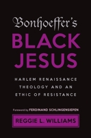 Bonhoeffer's Black Jesus: Harlem Renaissance Theology and an Ethic of Resistance 1481315854 Book Cover