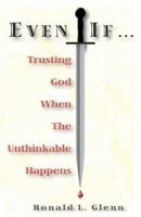 Even If: Trusting God When The Unthinkable Happens 0976714655 Book Cover